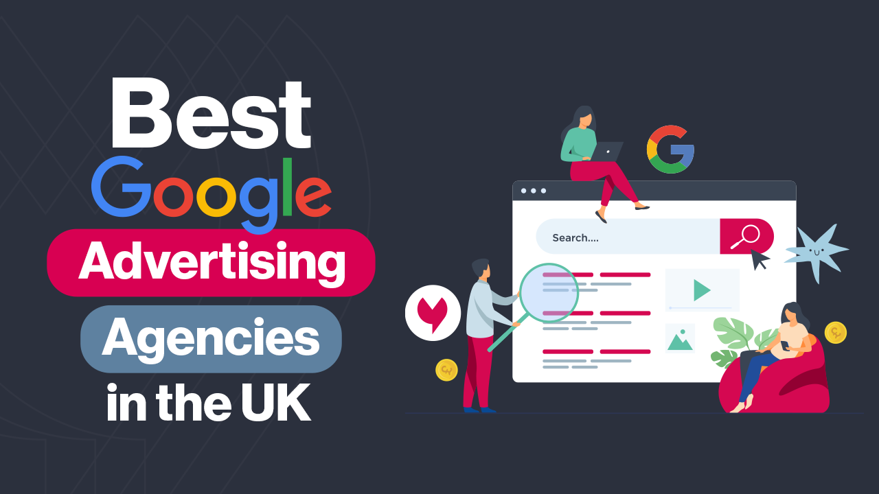 Best Google Advertising Agencies (Top 13+ Agencies in the UK 2022)